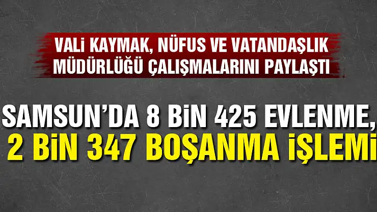 Samsun'da 8 bin 425 evlenme, 2 bin 347 boşanma işlemi
