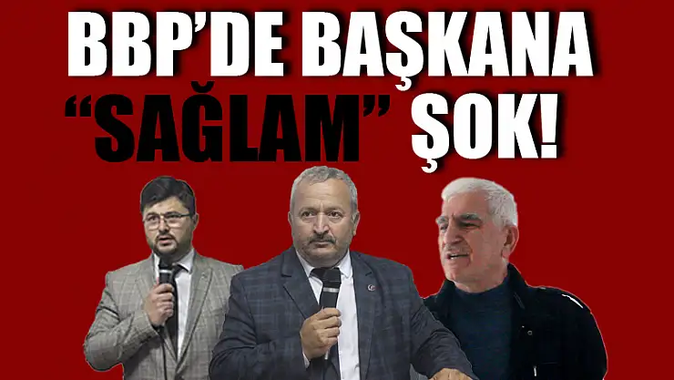 BBP'de Başkana 'SAĞLAM ŞOK!'