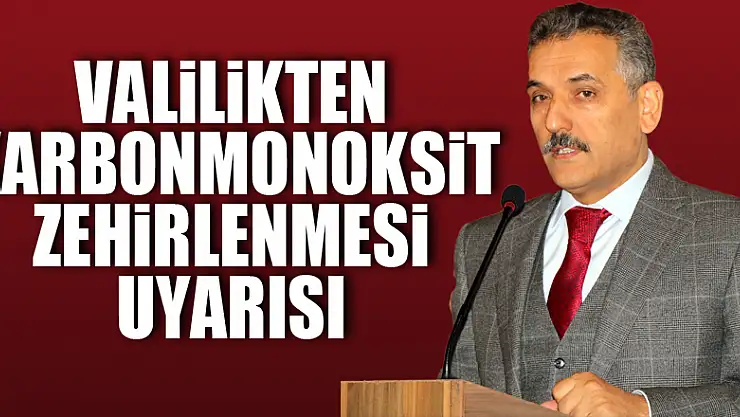 Valilikten karbonmonoksit zehirlenmesi uyarısı