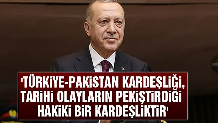 Cumhurbaşkanı Erdoğan: 'Türkiye-Pakistan kardeşliği, tarihi olayların pekiştirdiği hakiki bir kardeşliktir'