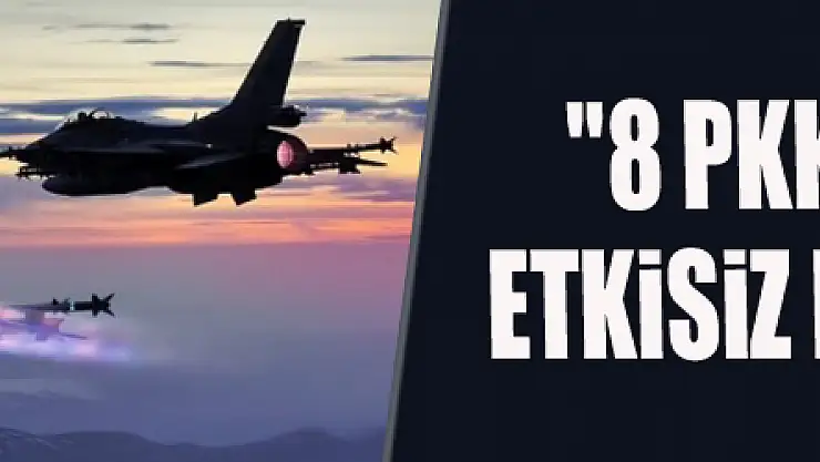 Milli Savunma Bakanlığı: '8 PKK'lı terörist etkisiz hale getirildi'
