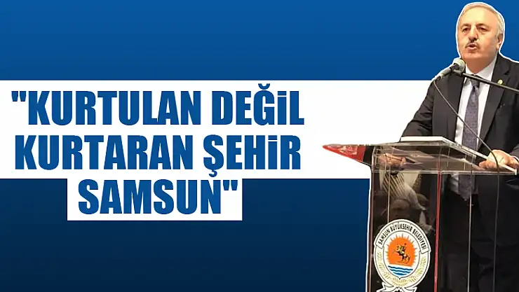 'KURTULAN DEĞİL KURTARAN ŞEHİR SAMSUN'