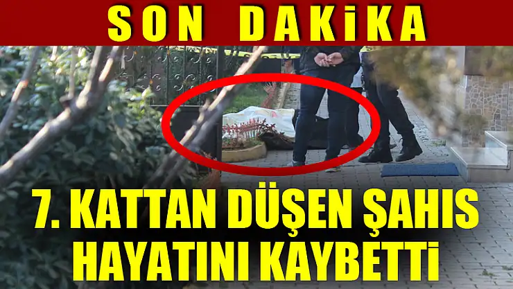 Balkondan düşen şahıs hayatını kaybetti