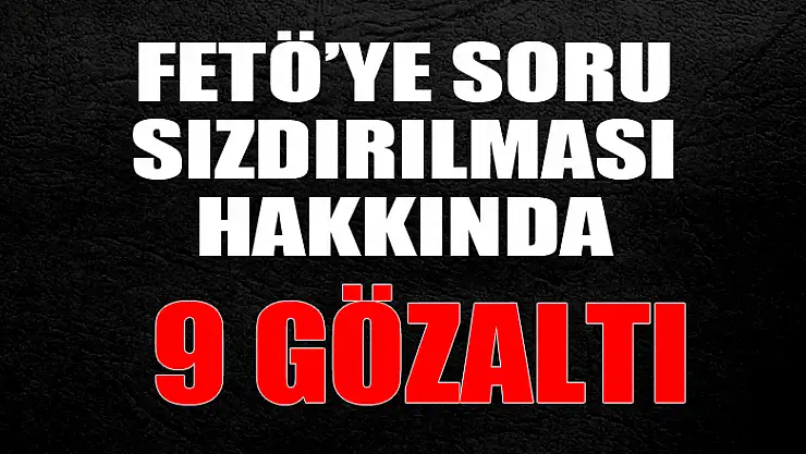 Ordu'da FETÖ'ye soru sızdırılması operasyonu: 9 gözaltı