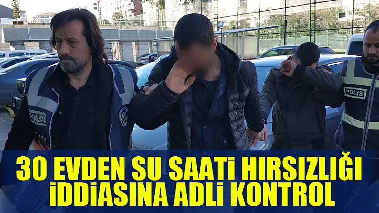 30 evden su saati hırsızlığı iddiasına adli kontrol