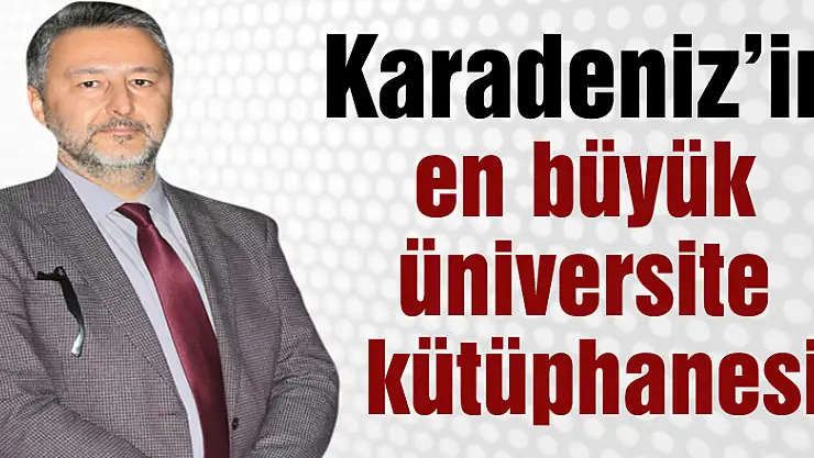 Karadeniz'in en büyük üniversite kütüphanesi
