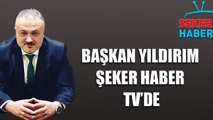 BAŞKAN YILDIRIM ŞEKER HABER TV'DE