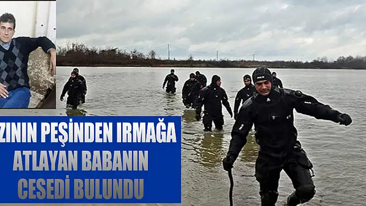 Kızının peşinden ırmağa atlayan babanın cesedi bulundu