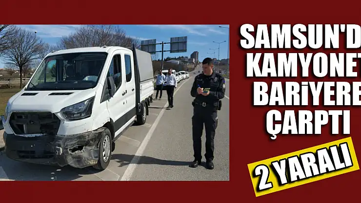 Samsun'da kamyonet bariyere çarptı: 2 yaralı