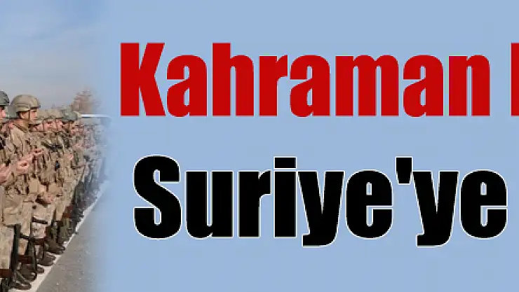 Kahraman komandolar Suriye'ye uğurlandı