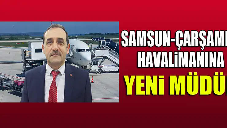 Samsun-Çarşamba Havalimanına yeni müdür