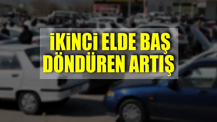  İkinci elde baş döndüren artış