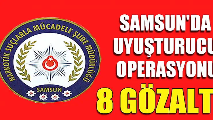 Samsun'da uyuşturucu operasyonu: 8 gözaltı