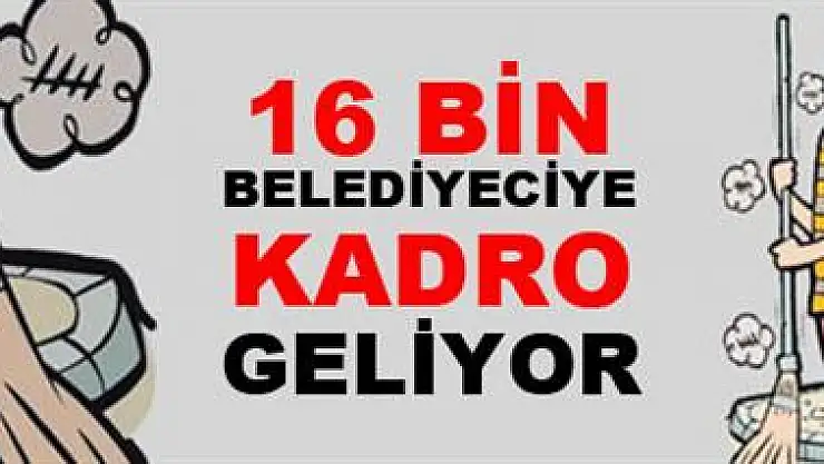 16 bin belediyeciye kadro geliyor