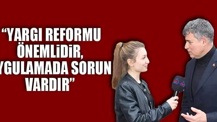 'Yargı Reformu önemlidir, uygulamada sorun vardır'