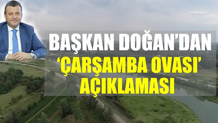 Başkan Doğan'dan 'Çarşamba Ovası' açıklaması