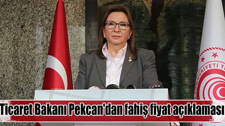 Ticaret Bakanı Pekcan'dan fahiş fiyat açıklaması