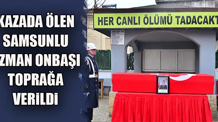 Kazada ölen Samsunlu uzman onbaşı toprağa verildi