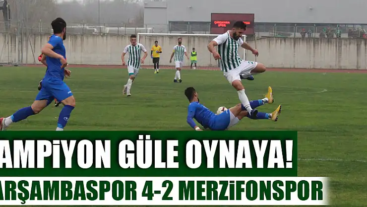 ŞAMPİYON GÜLE OYNAYA! ÇARŞAMBASPOR 4-2 MERZİFONSPOR
