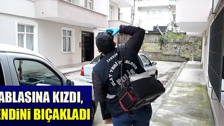 Ablasına kızdı, kendini bıçakladı