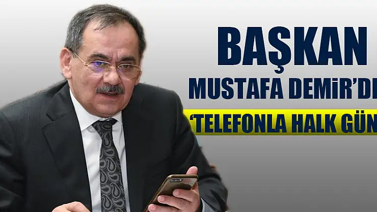 Başkan Mustafa Demir'den 'telefonla halk günü'