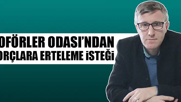 Şoförler Odası'ndan borçlara erteleme isteği