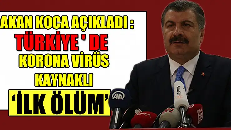 Bakan Koca açıkladı: 'Türkiye'de korona virüs kaynaklı ilk ölüm'
