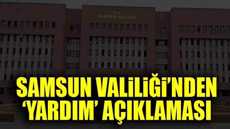 Samsun Valiliği'nden 'yardım' açıklaması