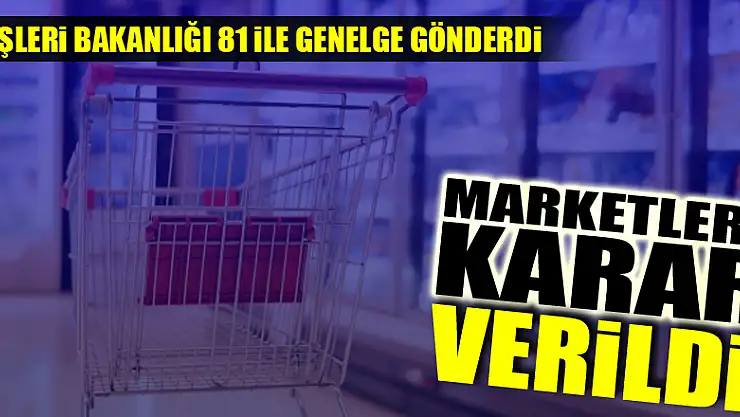 İçişleri Bakanlığı, 81 ile genelge gönderdi! Marketler için karar verildi