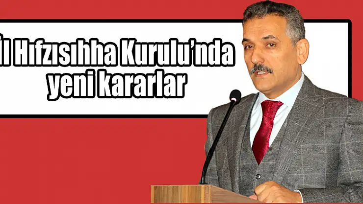 İl Hıfzısıhha Kurulu'nda yeni kararlar