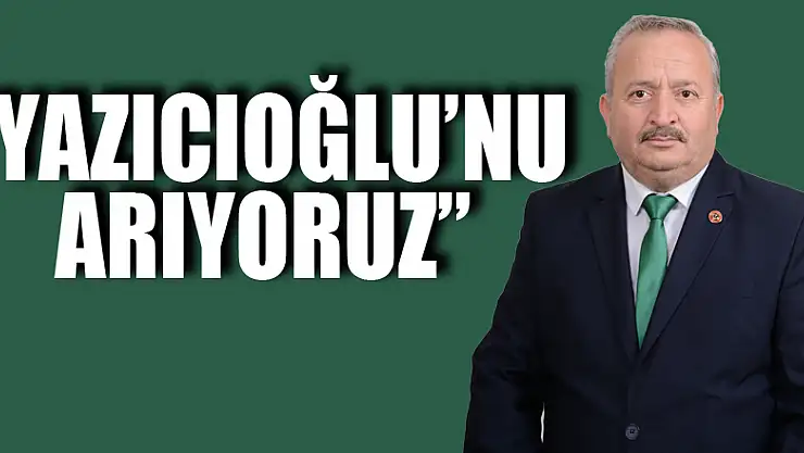 'Yazıcıoğlu'nu arıyoruz'