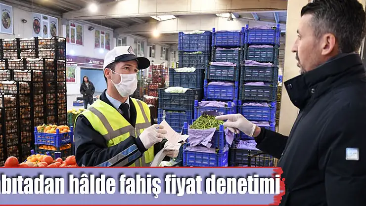 Zabıtadan hâlde fahiş fiyat denetimi