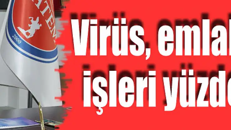 Virüs, emlak piyasasında işleri yüzde 60 düşürdü
