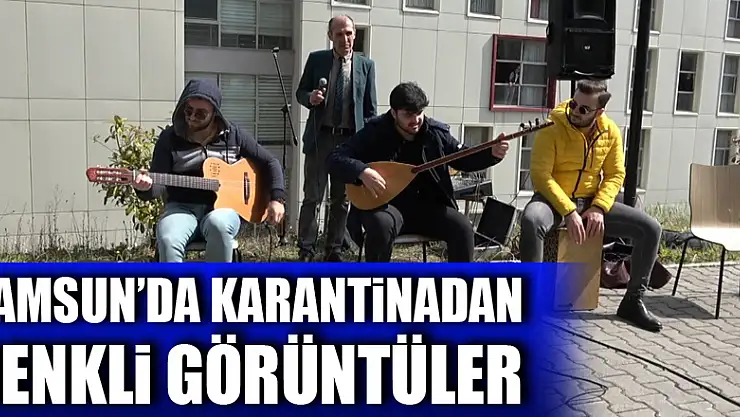 Samsun'da karantinadan renkli görüntüler