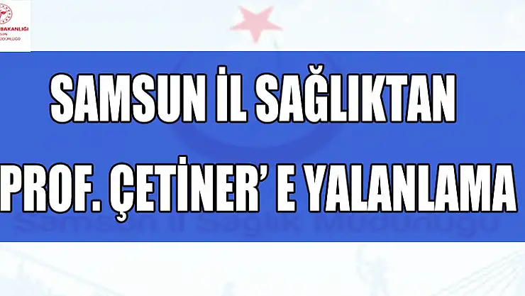 Samsun Sağlık Müdürlüğünden Prof. Dr. Çetiner'e yalanlama: ''Samsun'da süper bulaştırıcı var' doğru değil'