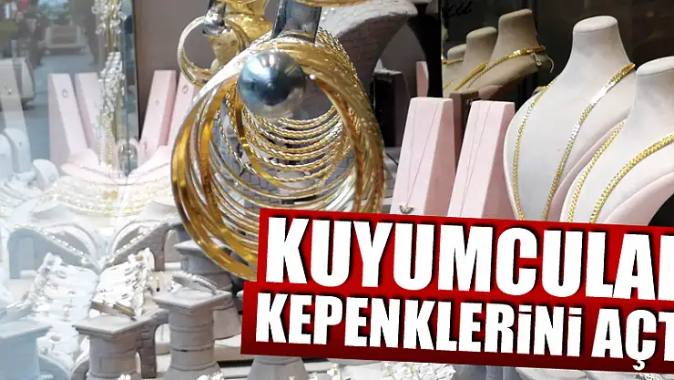 Kuyumcular 1 haftalık aranın ardından kepenklerini açtı