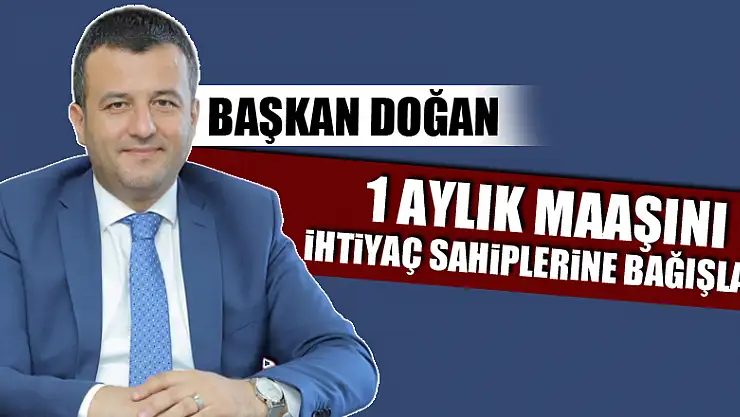 Başkan Doğan, 1 aylık maaşını ihtiyaç sahiplerine bağışladı