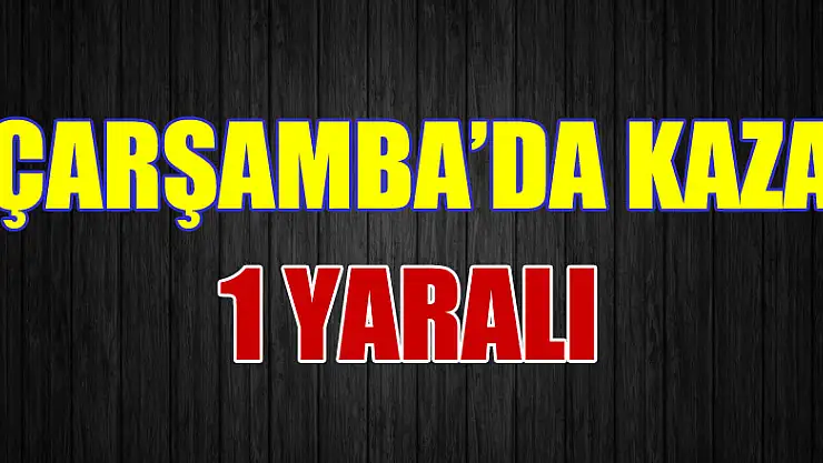 Çarşamba'da kaza: 1 yaralı