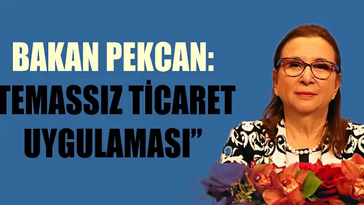 Bakan Pekcan: 'Temassız ticaret uygulamasıyla 'üretime ve ihracata devam' diyoruz'