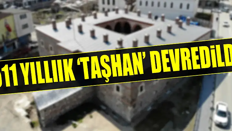 511 yıllık 'Taşhan' Büyükşehir Belediyesi'ne devredildi