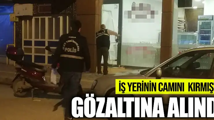 İş yerinin camını kıran alkollü şahıs gözaltına alındı