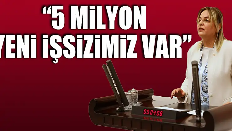 '5 milyon yeni işsizimiz var'
