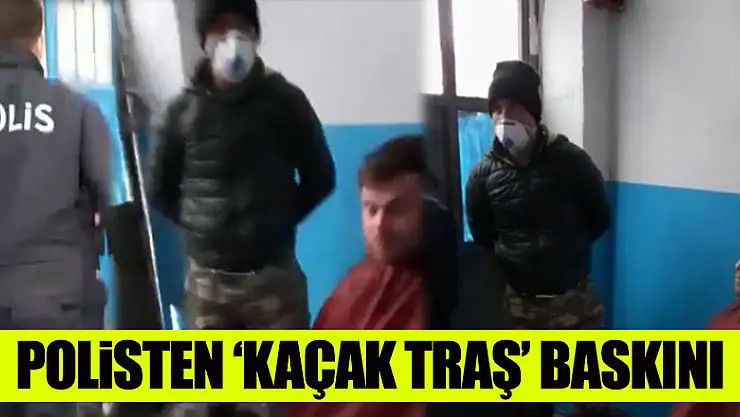 Polisten kaçak traş baskını