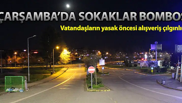 Çarşamba'da sokaklar bomboş kaldı