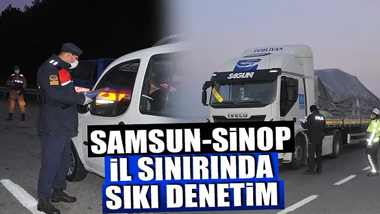 Samsun-Sinop il sınırında sıkı denetim