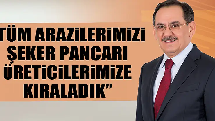 Başkan Demir: 'Tüm arazilerimizi şeker pancarı üreticilerimize kiraladık'