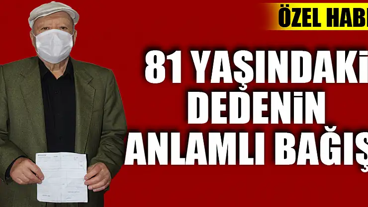 81 yaşındaki dedenin anlamlı bağışı