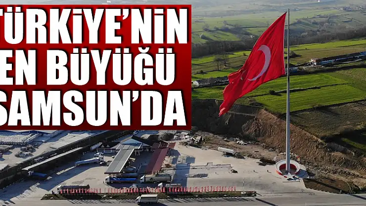 Türkiye'nin en büyük bayrağı Samsun'da dalgalanıyor