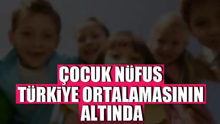 Samsun çocuk nüfusta Türkiye ortalamasının altında