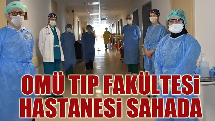 OMÜ Tıp Fakültesi Hastanesi korona virüsüyle mücadelede sahada